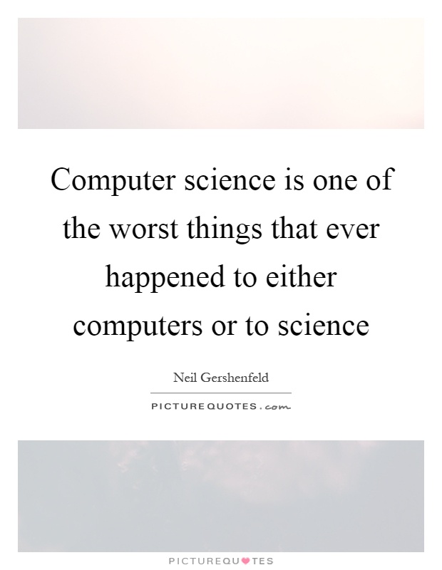 Computer science is one of the worst things that ever happened to either computers or to science Picture Quote #1