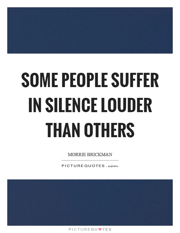 Some people suffer in silence louder than others Picture Quote #1