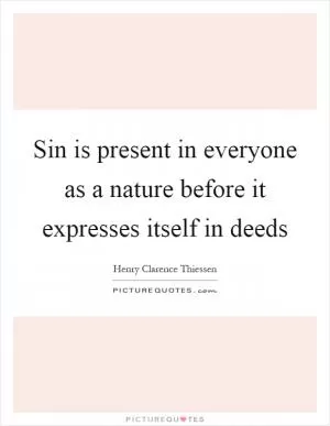 Sin is present in everyone as a nature before it expresses itself in deeds Picture Quote #1