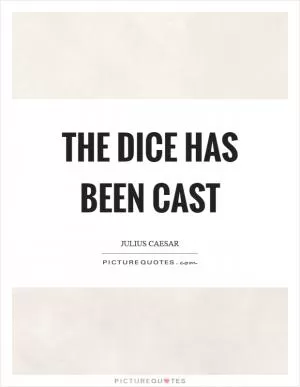 The dice has been cast Picture Quote #1