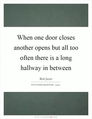 When one door closes another opens but all too often there is a long hallway in between Picture Quote #1