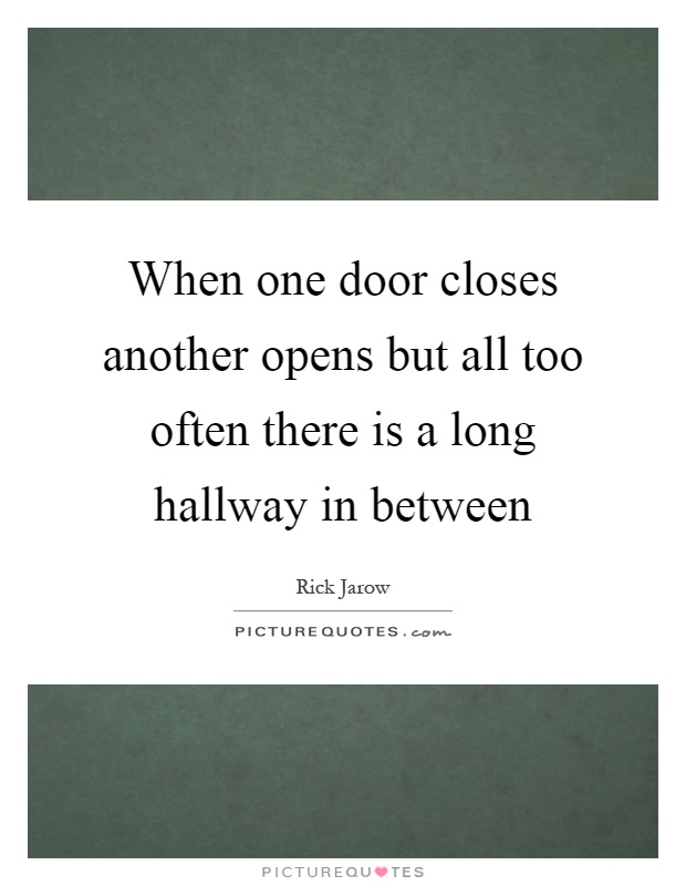When one door closes another opens but all too often there is a long hallway in between Picture Quote #1