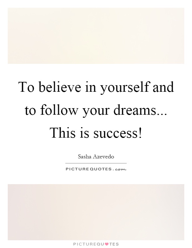 To believe in yourself and to follow your dreams... This is success! Picture Quote #1