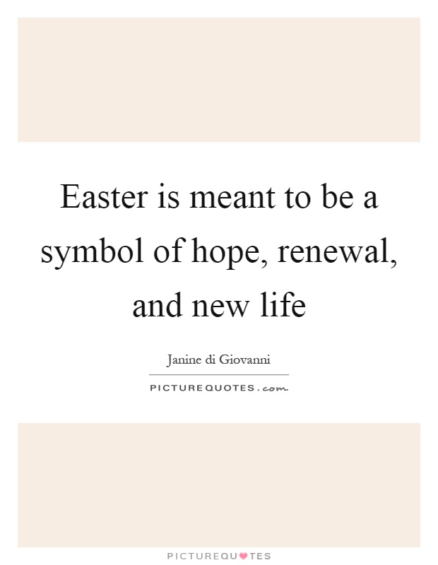 Easter is meant to be a symbol of hope, renewal, and new life Picture Quote #1