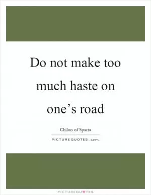Do not make too much haste on one’s road Picture Quote #1