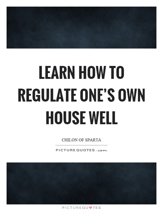 Learn how to regulate one's own house well Picture Quote #1