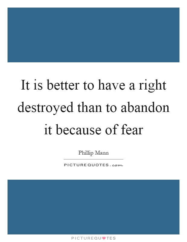 It is better to have a right destroyed than to abandon it because of fear Picture Quote #1