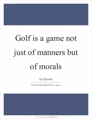 Golf is a game not just of manners but of morals Picture Quote #1