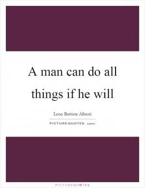 A man can do all things if he will Picture Quote #1