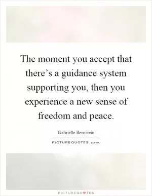 The moment you accept that there’s a guidance system supporting you, then you experience a new sense of freedom and peace Picture Quote #1