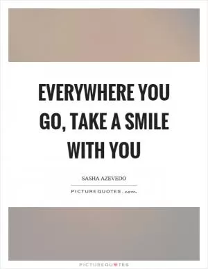 Everywhere you go, take a smile with you Picture Quote #1