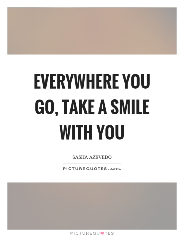 Everywhere you go, take a smile with you Picture Quote #1