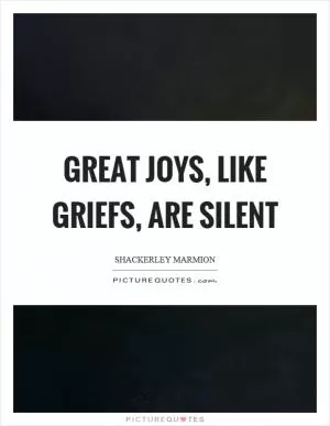 Great joys, like griefs, are silent Picture Quote #1