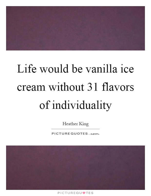 Life would be vanilla ice cream without 31 flavors of individuality Picture Quote #1