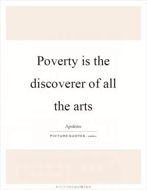 Poverty is the discoverer of all the arts Picture Quote #1