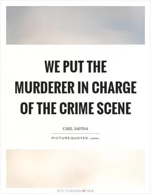 We put the murderer in charge of the crime scene Picture Quote #1