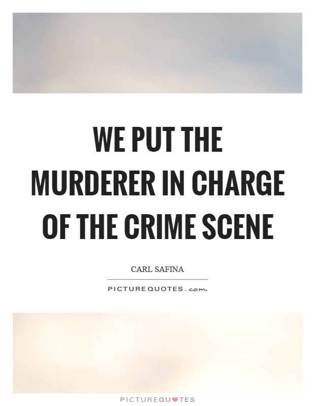 We put the murderer in charge of the crime scene Picture Quote #1