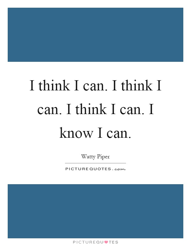 I think I can. I think I can. I think I can. I know I can Picture Quote #1