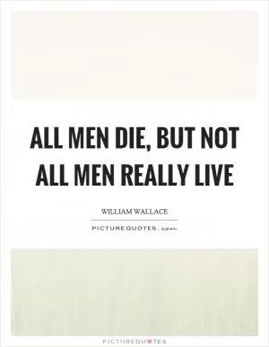 All men die, but not all men really live Picture Quote #1