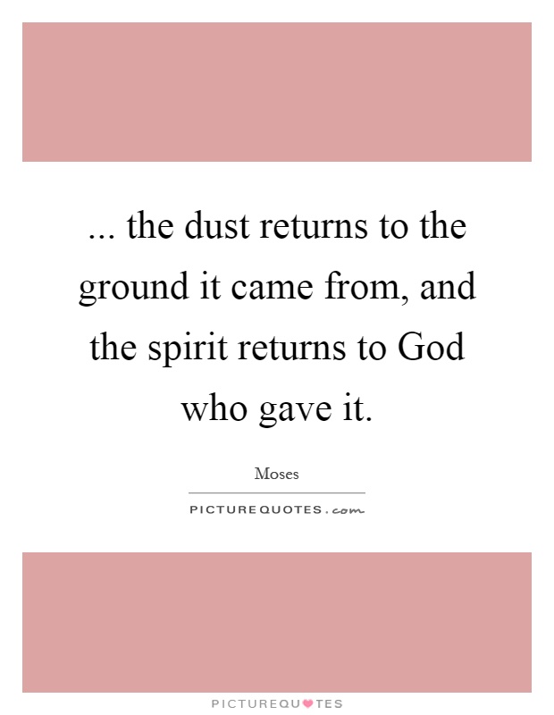 ... the dust returns to the ground it came from, and the spirit returns to God who gave it Picture Quote #1