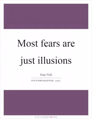 Most fears are just illusions Picture Quote #1
