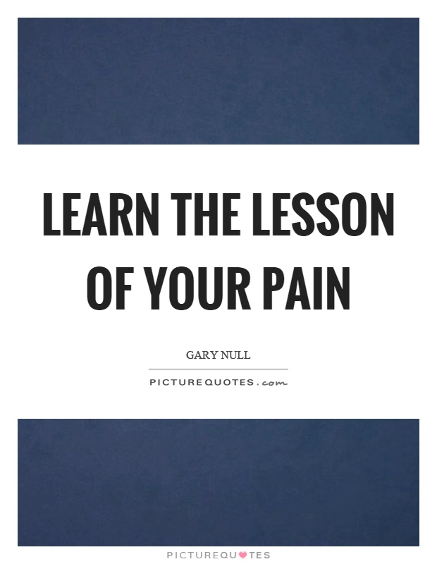 Learn the lesson of your pain Picture Quote #1