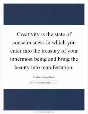 Creativity is the state of consciousness in which you enter into the treasury of your innermost being and bring the beauty into manifestation Picture Quote #1
