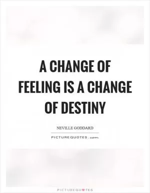 A change of feeling is a change of destiny Picture Quote #1