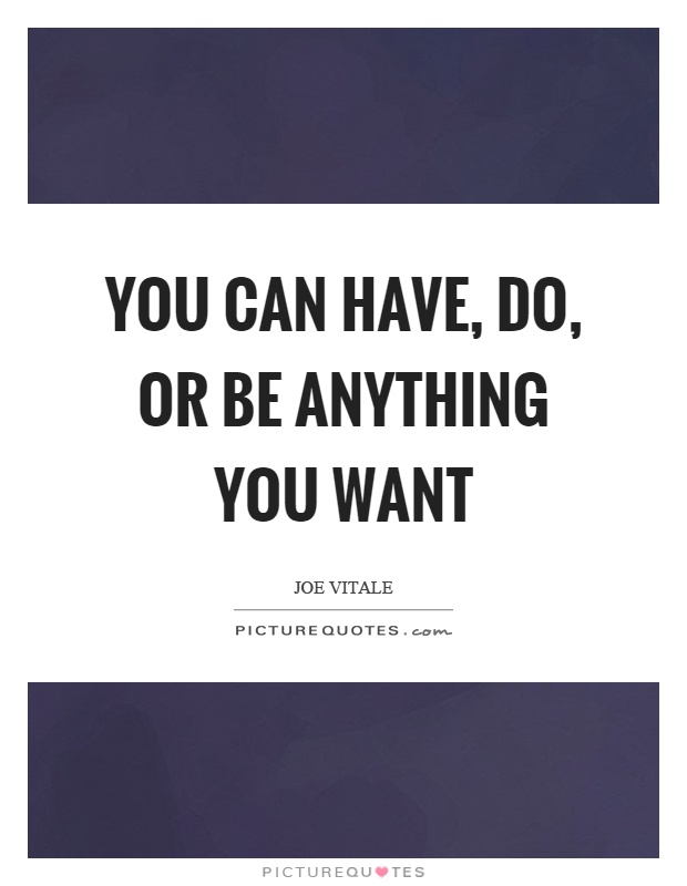 You can have, do, or be anything you want Picture Quote #1