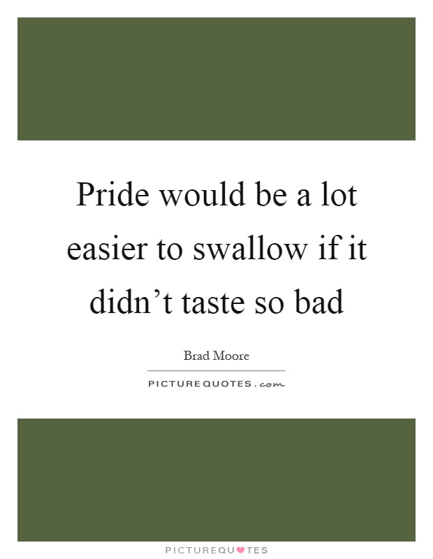 Pride would be a lot easier to swallow if it didn't taste so bad Picture Quote #1