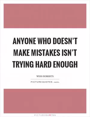 Anyone who doesn’t make mistakes isn’t trying hard enough Picture Quote #1