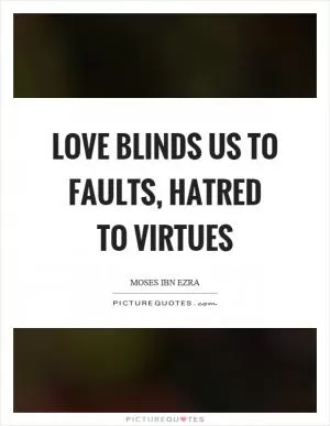 Love blinds us to faults, hatred to virtues Picture Quote #1