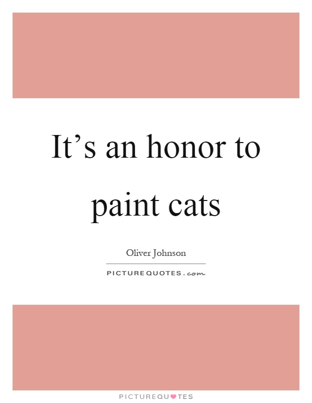 It's an honor to paint cats Picture Quote #1