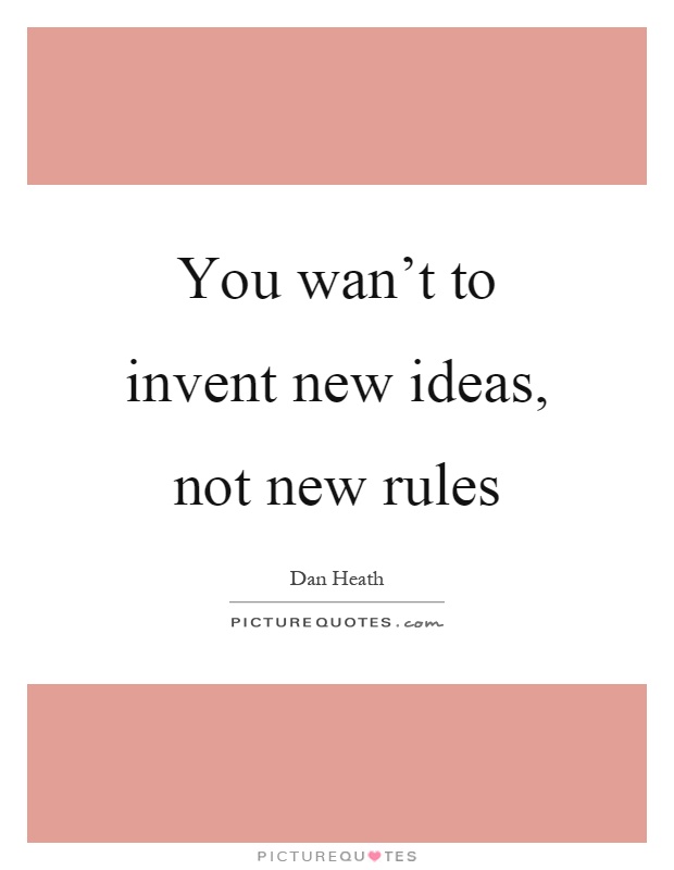 You wan't to invent new ideas, not new rules Picture Quote #1