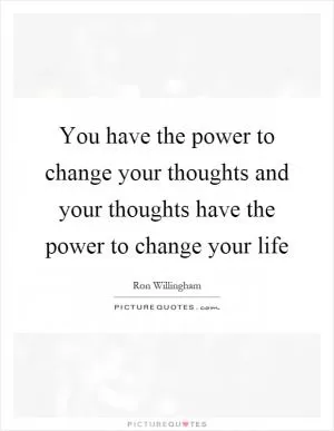You have the power to change your thoughts and your thoughts have the power to change your life Picture Quote #1