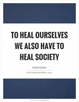 To heal ourselves we also have to heal society Picture Quote #1
