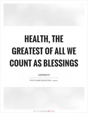 Health, the greatest of all we count as blessings Picture Quote #1