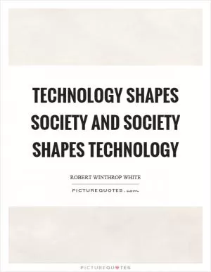 Technology shapes society and society shapes technology Picture Quote #1