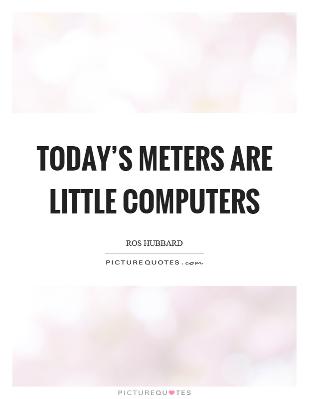 Today's meters are little computers Picture Quote #1