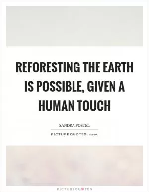 Reforesting the earth is possible, given a human touch Picture Quote #1