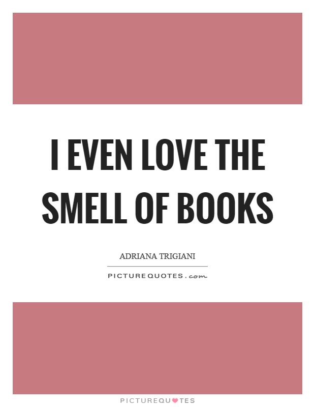 I even love the smell of books Picture Quote #1