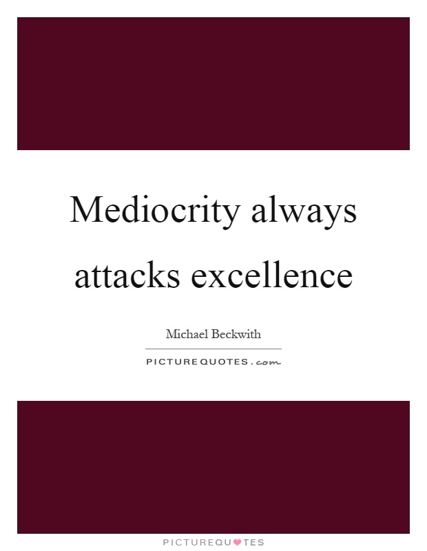 Mediocrity always attacks excellence Picture Quote #1