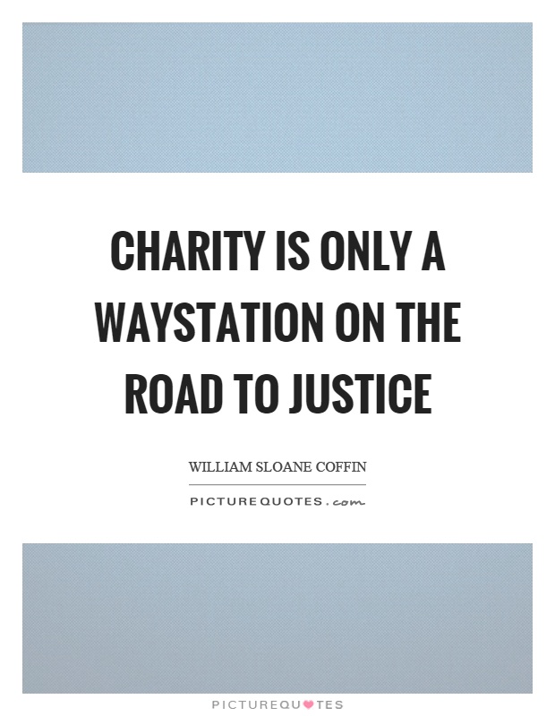 Charity is only a waystation on the road to justice Picture Quote #1