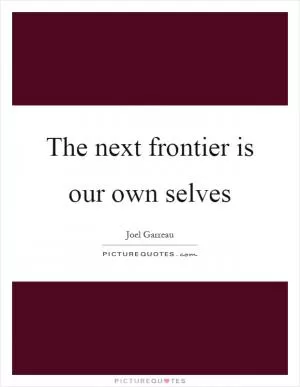 The next frontier is our own selves Picture Quote #1