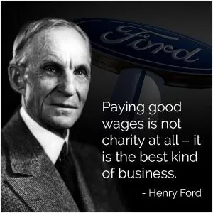 Paying good wages is not charity at all - it is the best kind of business Picture Quote #1