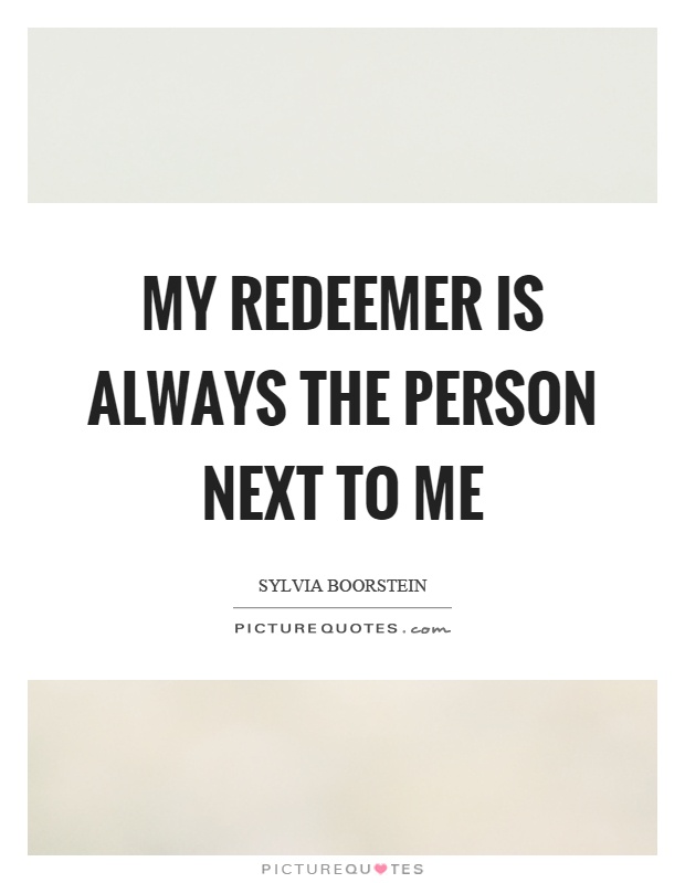 My redeemer is always the person next to me Picture Quote #1