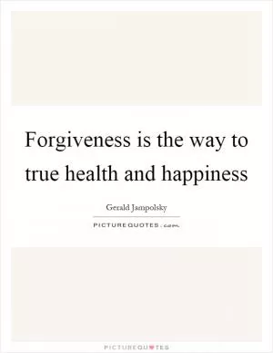 Forgiveness is the way to true health and happiness Picture Quote #1