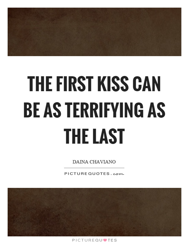 The first kiss can be as terrifying as the last Picture Quote #1