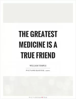 The greatest medicine is a true friend Picture Quote #1