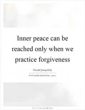 Inner peace can be reached only when we practice forgiveness Picture Quote #1
